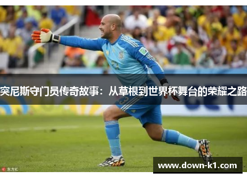 突尼斯守门员传奇故事：从草根到世界杯舞台的荣耀之路