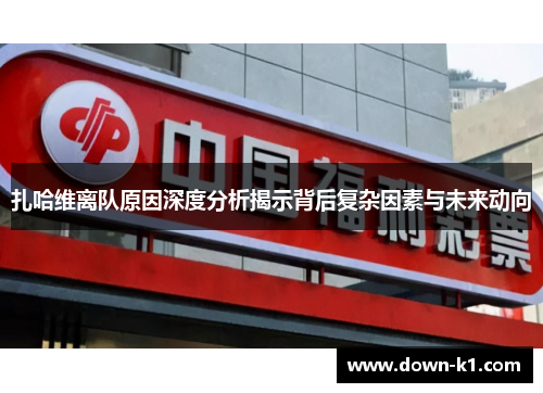 扎哈维离队原因深度分析揭示背后复杂因素与未来动向