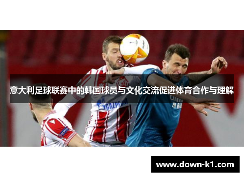意大利足球联赛中的韩国球员与文化交流促进体育合作与理解