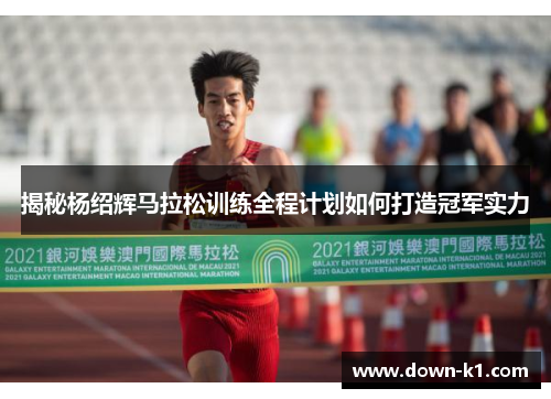 揭秘杨绍辉马拉松训练全程计划如何打造冠军实力
