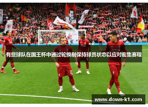 有些球队在国王杯中通过轮换制保持球员状态以应对密集赛程