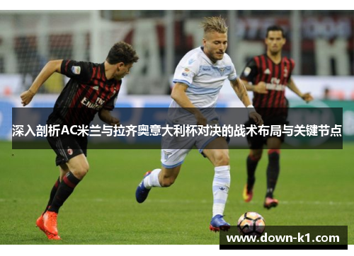 深入剖析AC米兰与拉齐奥意大利杯对决的战术布局与关键节点