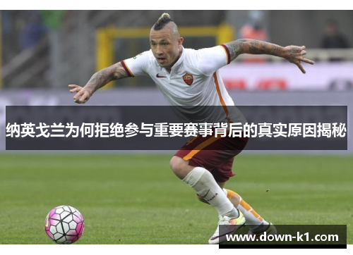 纳英戈兰为何拒绝参与重要赛事背后的真实原因揭秘