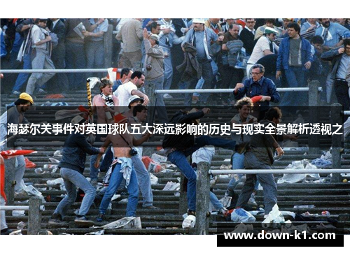 海瑟尔关事件对英国球队五大深远影响的历史与现实全景解析透视之