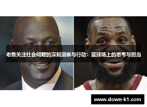 老詹关注社会问题的深刻洞察与行动：篮球场上的思考与担当