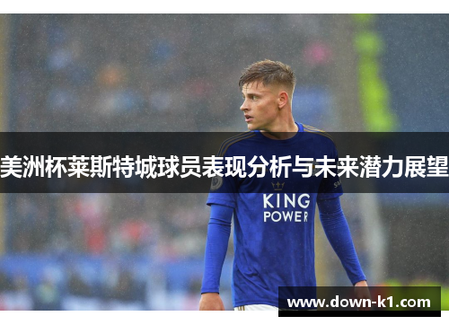 美洲杯莱斯特城球员表现分析与未来潜力展望