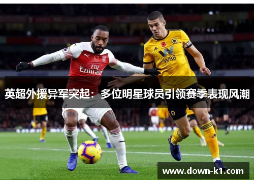 英超外援异军突起：多位明星球员引领赛季表现风潮