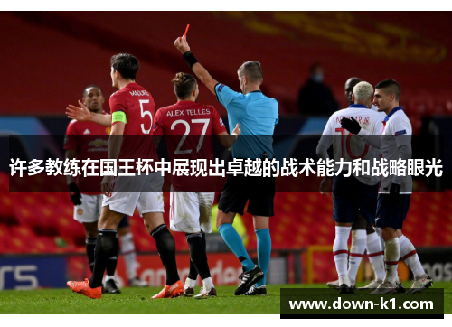 许多教练在国王杯中展现出卓越的战术能力和战略眼光