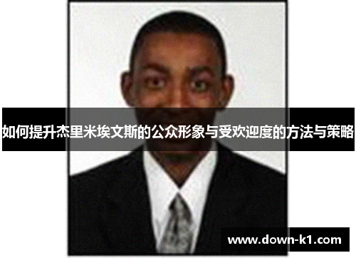 如何提升杰里米埃文斯的公众形象与受欢迎度的方法与策略