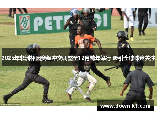 2025年非洲杯因赛程冲突调整至12月跨年举行 吸引全球球迷关注